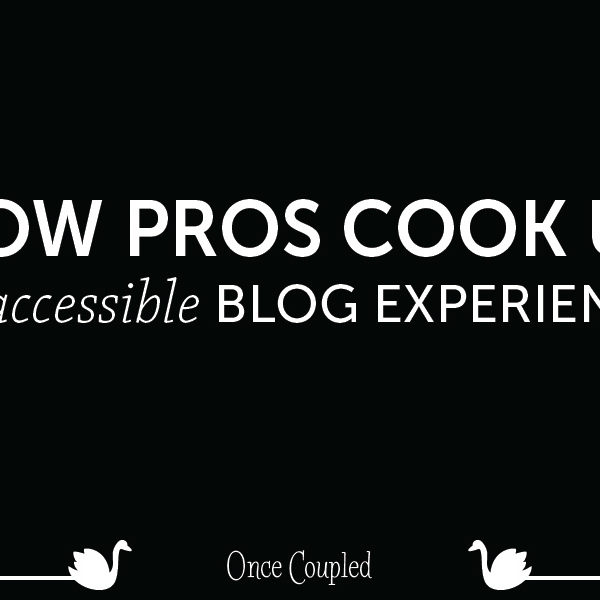 How pros cook up an accessible blog experience