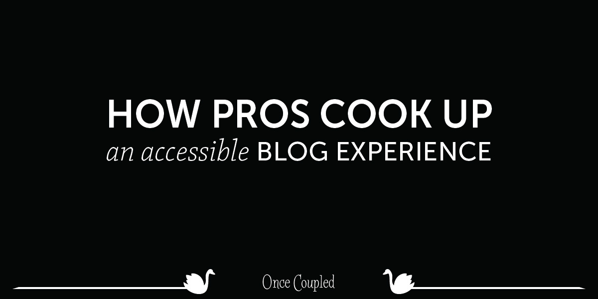 How Pros Cook up an Accessible Blog Experience