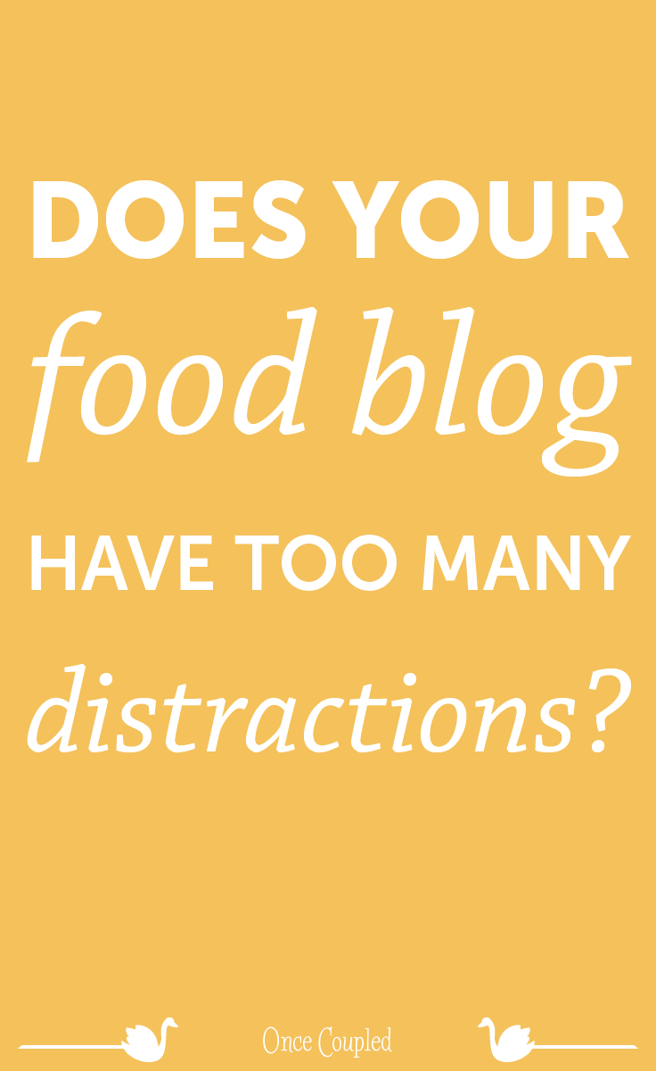 Does your food blog have too many distractions?