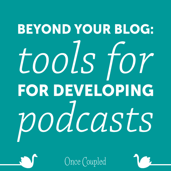 Beyond Your Blog 5: Tools for Developing Podcasts