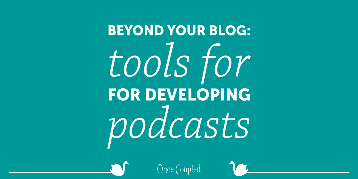 Beyond Your Blog 5: Tools for Developing Podcasts