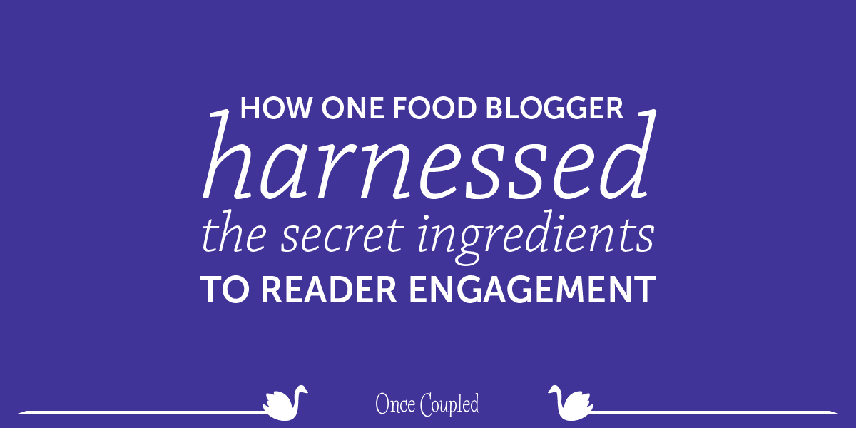 How One Food Blogger Harnessed the Secret Ingredients to Reader Engagement