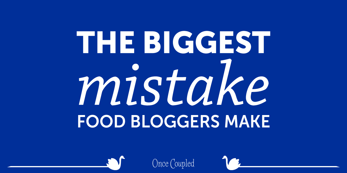 The Biggest Mistake Food Bloggers Make