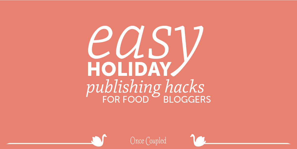 Easy Holiday Publishing Hacks for Food Bloggers