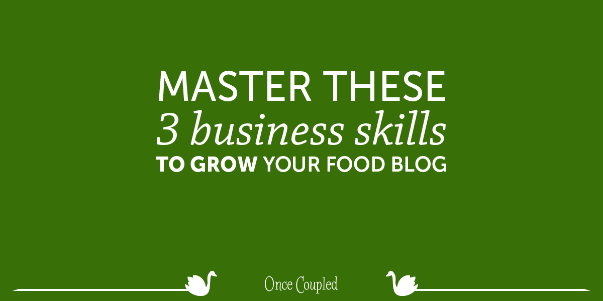Master These 3 Business Skills to Grow Your Food Blog in 2017