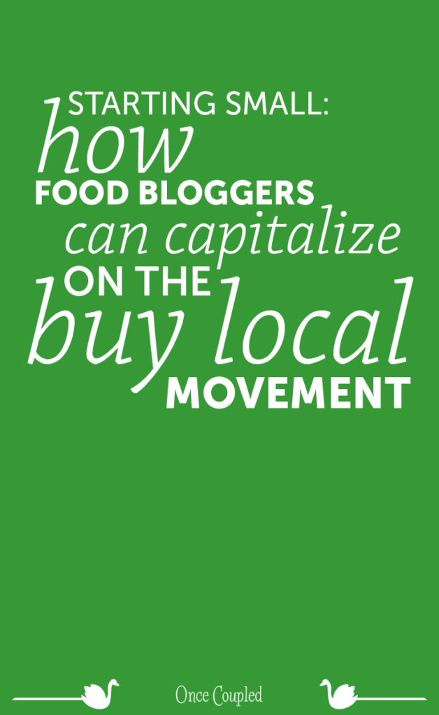 Starting Small: How Food Bloggers Can Capitalize on the Buy Local Movement
