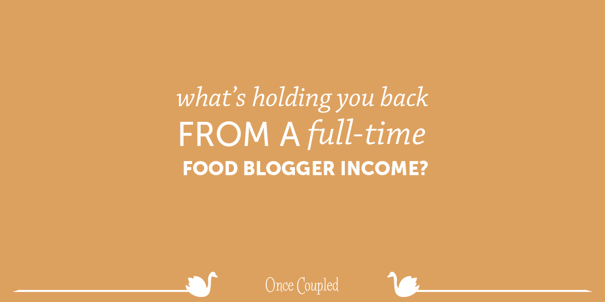 What’s Holding You Back from a Full-Time Food Blogger Income?