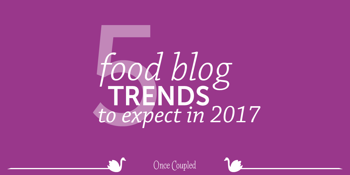 5 Food Blog Trends to Expect in 2017