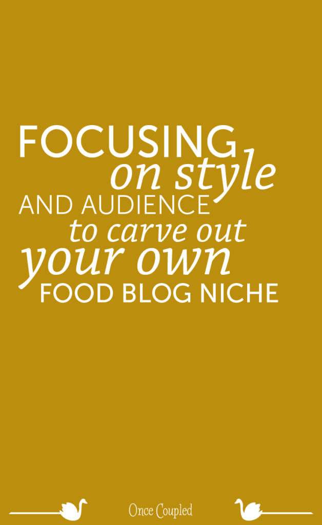 Focusing on Style and Audience to Carve out Your Own Food Blog Niche