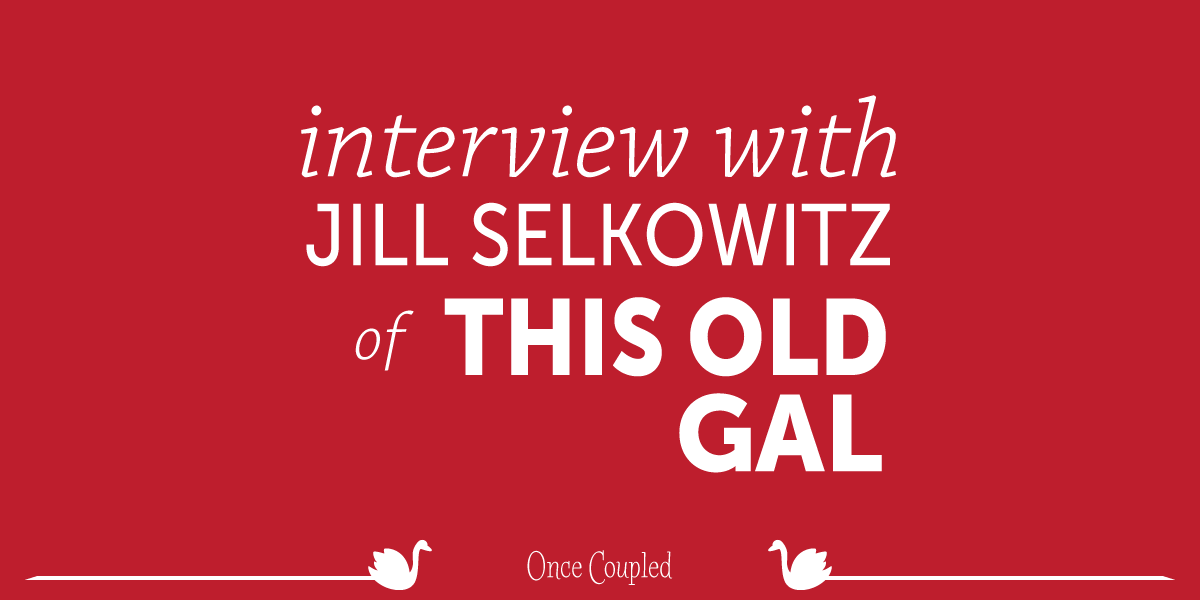 OnceCoupled’s Interview with Jill Selkowitz of This Old Gal