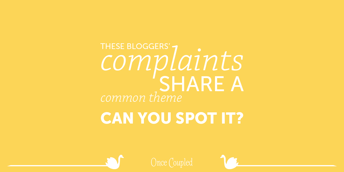 These bloggers’ complaints share a common theme. Can you spot it?