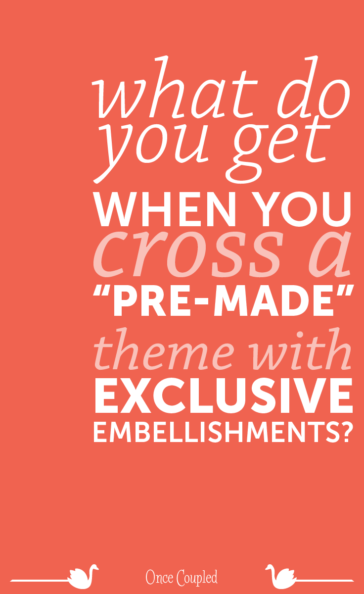 What do you get when you cross a “pre-made” theme with exclusive embellishments?