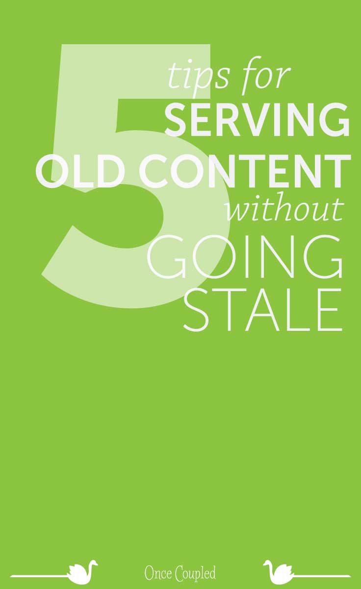 Five Tips for Serving up Old Content Without Being Stale