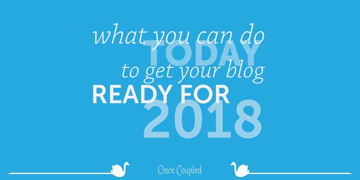 What You Can do Today to Get Your Blog 2018-Ready