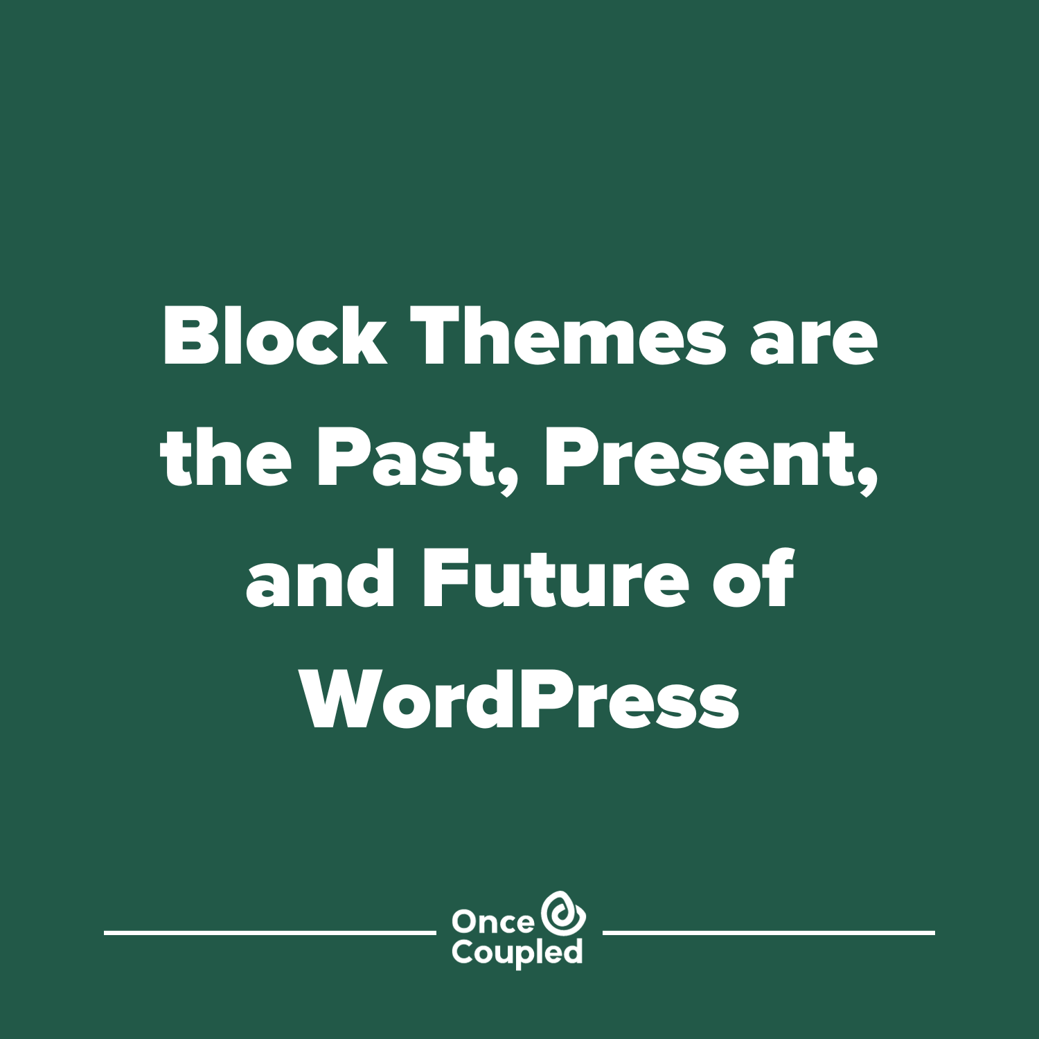 Block Themes are the Past, Present, and Future of WordPress