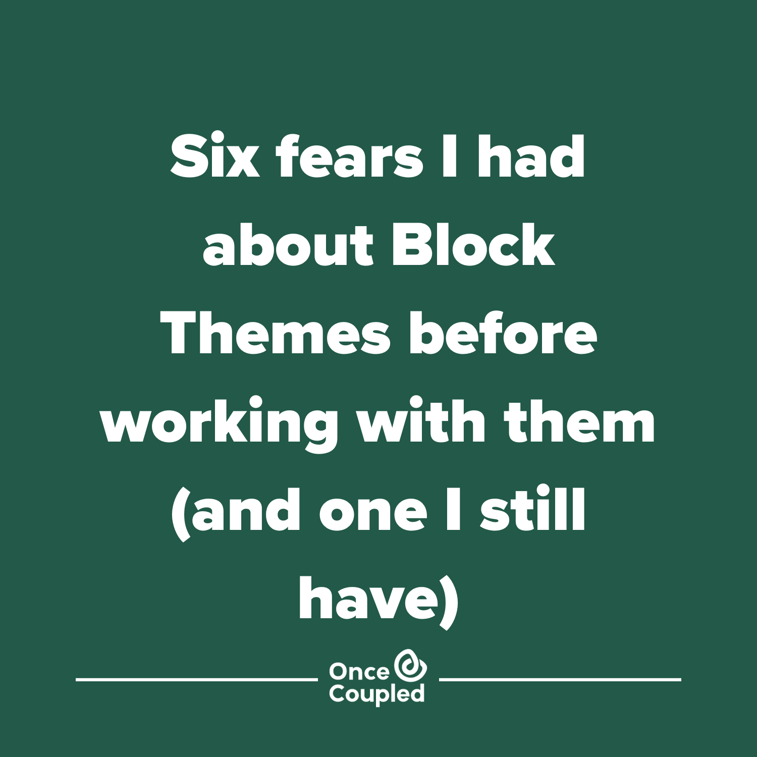 Six fears I had about Block Themes before working with them (and one I still have)